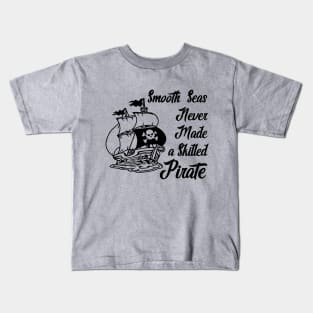 Smooth Seas Never Made A Skilled Pirate Kids T-Shirt